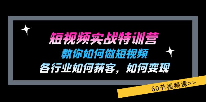 短视频实战特训营：教你如何做短视频，各行业如何获客，如何变现 (60节) – 战狼项目网_分享创业资讯_最新网络项目资源-战狼项目网