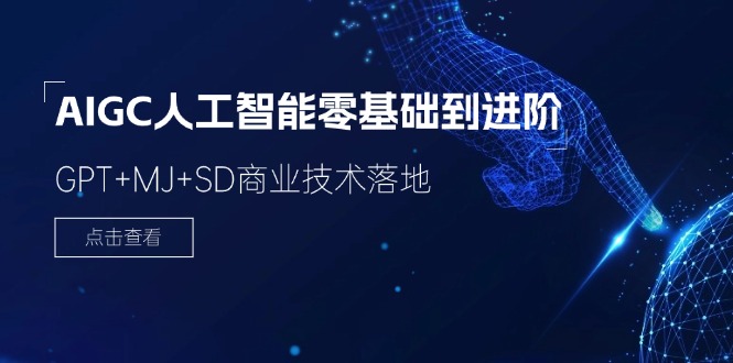 AIGC人工智能零基础到进阶，GPT+MJ+SD商业技术落地（78节） – 战狼项目网_分享创业资讯_最新网络项目资源-战狼项目网