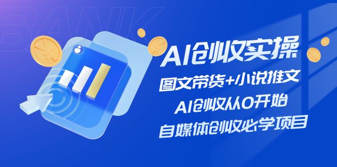 AI创收实操—图文带货+小说推文，AI创收从0开始，自媒体创收必学项目 – 战狼项目网_分享创业资讯_最新网络项目资源-战狼项目网
