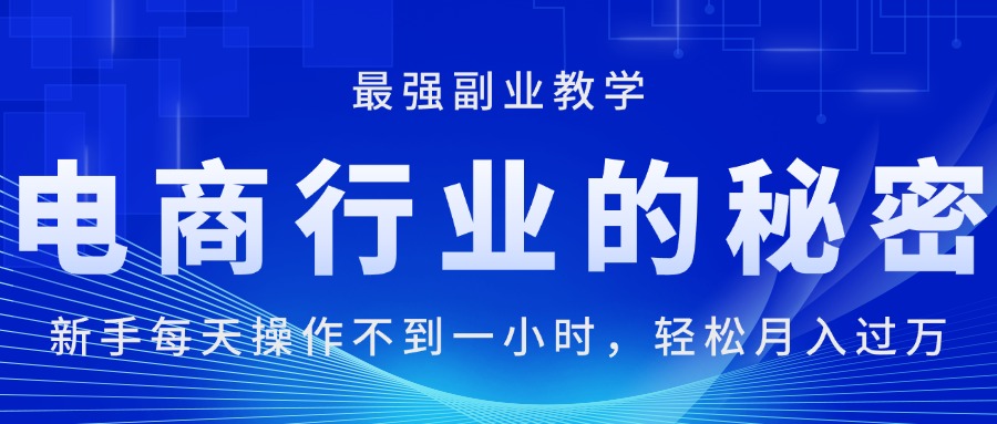 电商行业的秘密，新手每天操作不到一小时，月入过万轻轻松松，最强副业… – 战狼项目网_分享创业资讯_最新网络项目资源-战狼项目网