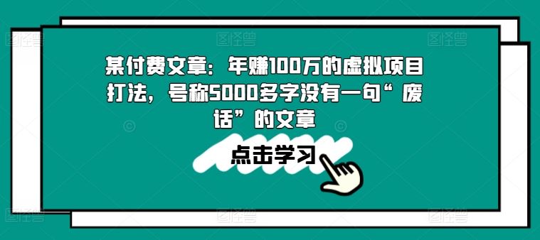 某付费文章：年赚100w的虚拟项目打法，号称5000多字没有一句“废话”的文章 – 战狼项目网_分享创业资讯_最新网络项目资源-战狼项目网