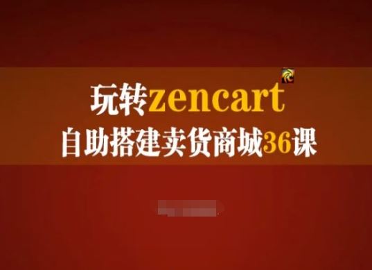 玩转zencart自助搭建卖货商城36课，zencart外贸建站完全实操手册 – 战狼项目网_分享创业资讯_最新网络项目资源-战狼项目网