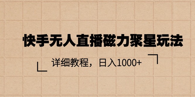 快手无人直播磁力聚星玩法，详细教程，日入1000+ – 战狼项目网_分享创业资讯_最新网络项目资源-战狼项目网