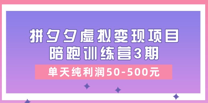 某收费培训《拼夕夕虚拟变现项目陪跑训练营3期》单天纯利润50-500元 – 战狼项目网_分享创业资讯_最新网络项目资源-战狼项目网