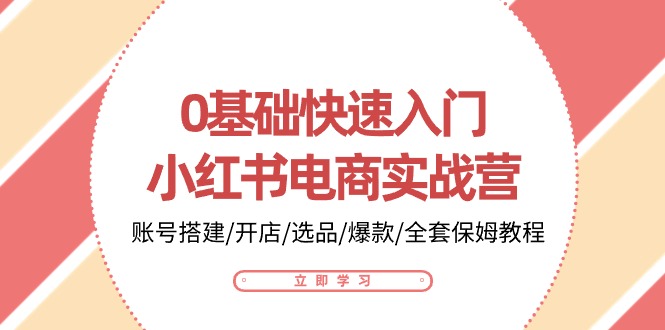 0基础快速入门小红书电商实战营：账号搭建/开店/选品/爆款/全套保姆教程 – 战狼项目网_分享创业资讯_最新网络项目资源-战狼项目网
