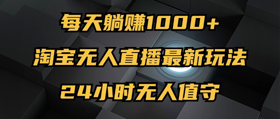 最新淘宝无人直播玩法，每天躺赚1000+，24小时无人值守，不违规不封号 – 战狼项目网_分享创业资讯_最新网络项目资源-战狼项目网