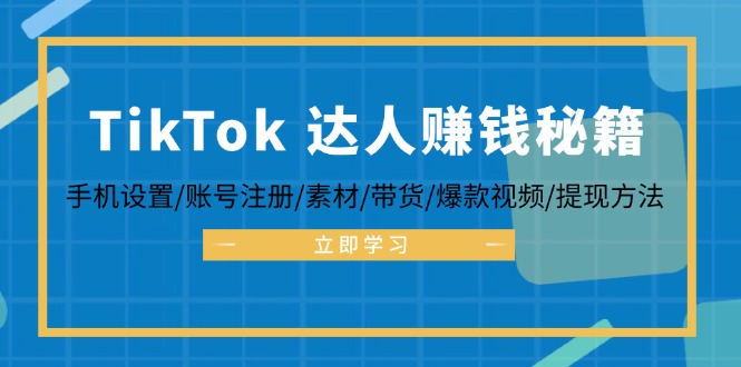 TikTok&达人赚钱秘籍 手机设置/账号注册/素材/带货/爆款视频/提现方法 – 战狼项目网_分享创业资讯_最新网络项目资源-战狼项目网