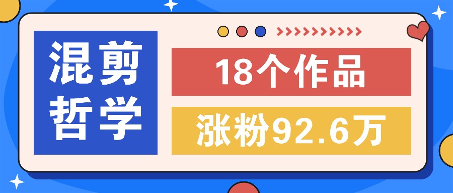 短视频混剪哲学号，小众赛道大爆款18个作品，涨粉92.6万！ – 战狼项目网_分享创业资讯_最新网络项目资源-战狼项目网