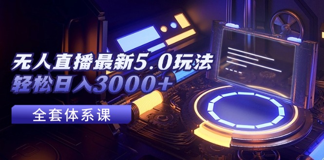 无人直播最新5.0玩法，轻松日入3000+ – 战狼项目网_分享创业资讯_最新网络项目资源-战狼项目网