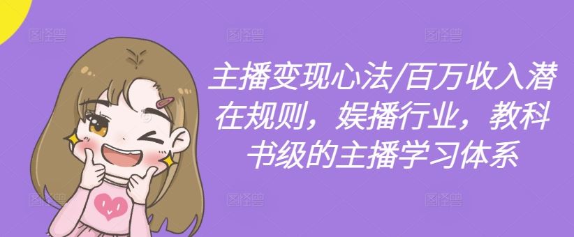 主播变现心法/百万收入潜在规则，娱播行业，教科书级的主播学习体系 – 战狼项目网_分享创业资讯_最新网络项目资源-战狼项目网