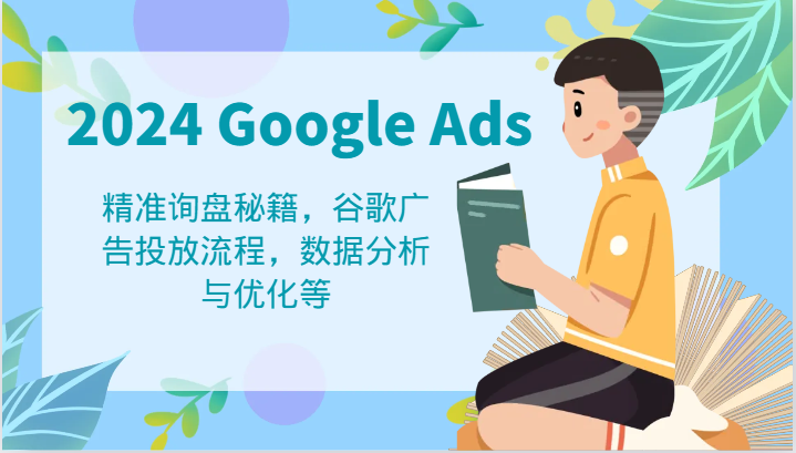 2024 Google Ads 教程：精准询盘秘籍，谷歌广告投放流程，数据分析与优化等 – 战狼项目网_分享创业资讯_最新网络项目资源-战狼项目网