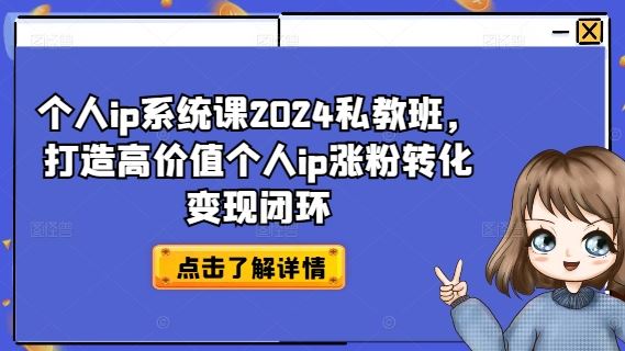 个人ip系统课2024私教班，打造高价值个人ip涨粉转化变现闭环 – 战狼项目网_分享创业资讯_最新网络项目资源-战狼项目网