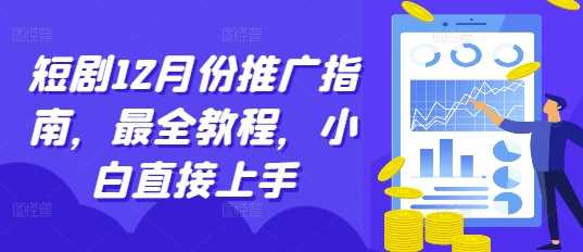 短剧12月份推广指南，最全教程，小白直接上手 – 战狼项目网_分享创业资讯_最新网络项目资源-战狼项目网
