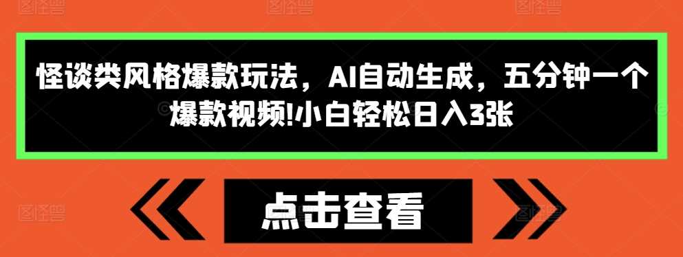 怪谈类风格爆款玩法，AI自动生成，五分钟一个爆款视频，小白轻松日入3张【揭秘】 – 战狼项目网_分享创业资讯_最新网络项目资源-战狼项目网