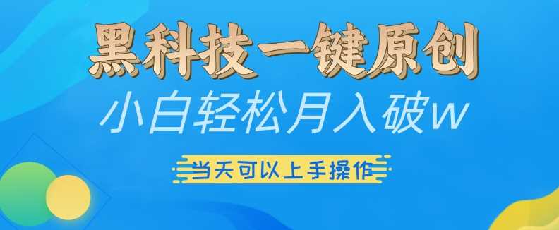 黑科技一键原创小白轻松月入破w，三当天可以上手操作【揭秘】 – 战狼项目网_分享创业资讯_最新网络项目资源-战狼项目网