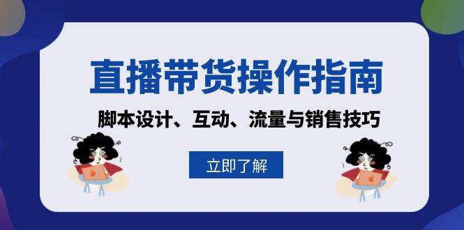 直播带货操作指南：脚本设计、互动、流量与销售技巧 – 战狼项目网_分享创业资讯_最新网络项目资源-战狼项目网