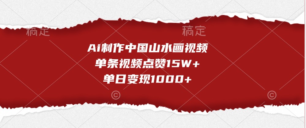 Ai制作中国山水画视频，单条视频点赞15W+，单日变现1000+ – 战狼项目网_分享创业资讯_最新网络项目资源-战狼项目网