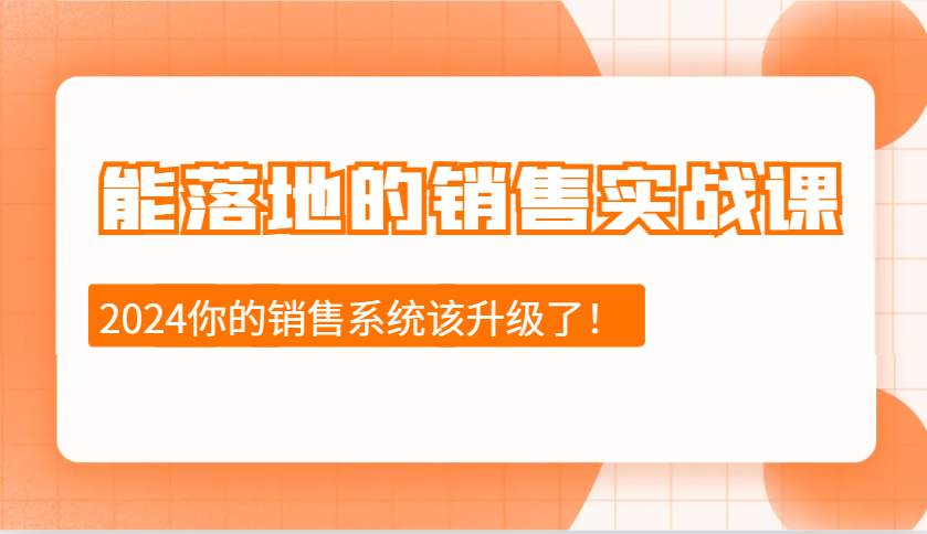 2024能落地的销售实战课：销售十步今天学，明天用，拥抱变化，迎接挑战 – 战狼项目网_分享创业资讯_最新网络项目资源-战狼项目网