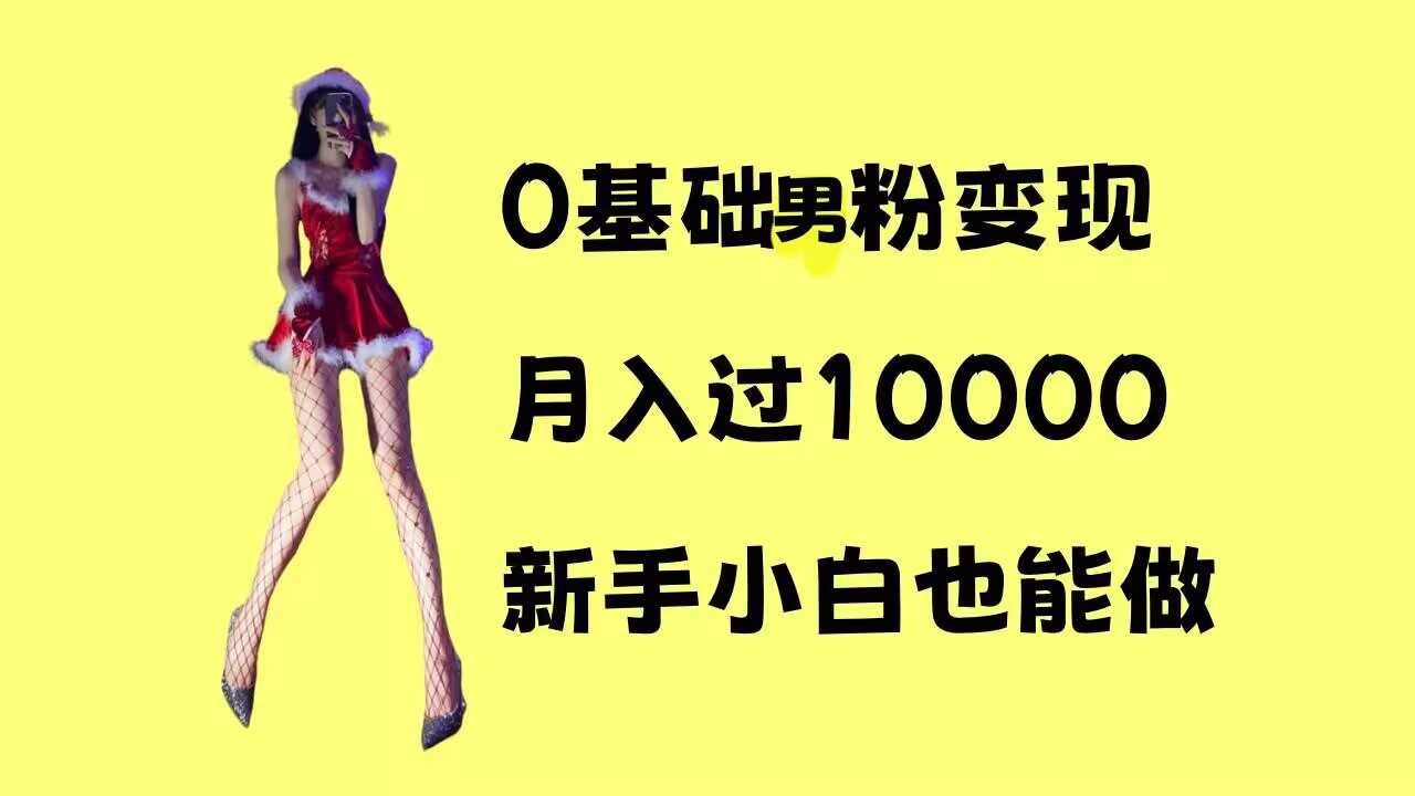 0基础男粉s粉变现，月入过1w+，操作简单，新手小白也能做【揭秘】 – 战狼项目网_分享创业资讯_最新网络项目资源-战狼项目网