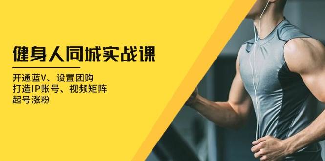 健身人 同城实战课：开通蓝V、设置团购、打造IP账号、视频矩阵、起号涨粉 – 战狼项目网_分享创业资讯_最新网络项目资源-战狼项目网
