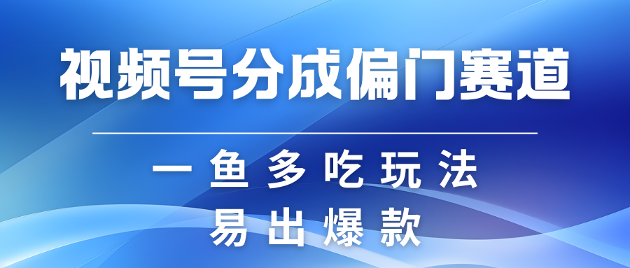 视频号创作者分成计划偏门类目，容易爆流，实拍内容简单易做 – 战狼项目网_分享创业资讯_最新网络项目资源-战狼项目网