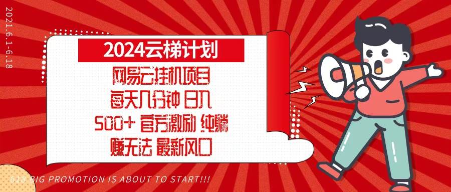2024网易云云梯计划，每天几分钟，纯躺赚玩法，月入1万+可矩阵，可批量 – 战狼项目网_分享创业资讯_最新网络项目资源-战狼项目网