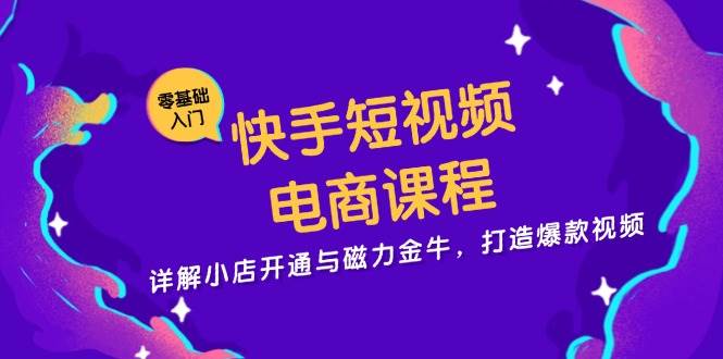 快手短视频电商课程，详解小店开通与磁力金牛，打造爆款视频 – 战狼项目网_分享创业资讯_最新网络项目资源-战狼项目网
