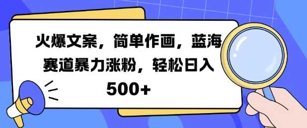 火爆文案，简单作画，蓝海赛道暴力涨粉，轻松日入5张 – 战狼项目网_分享创业资讯_最新网络项目资源-战狼项目网