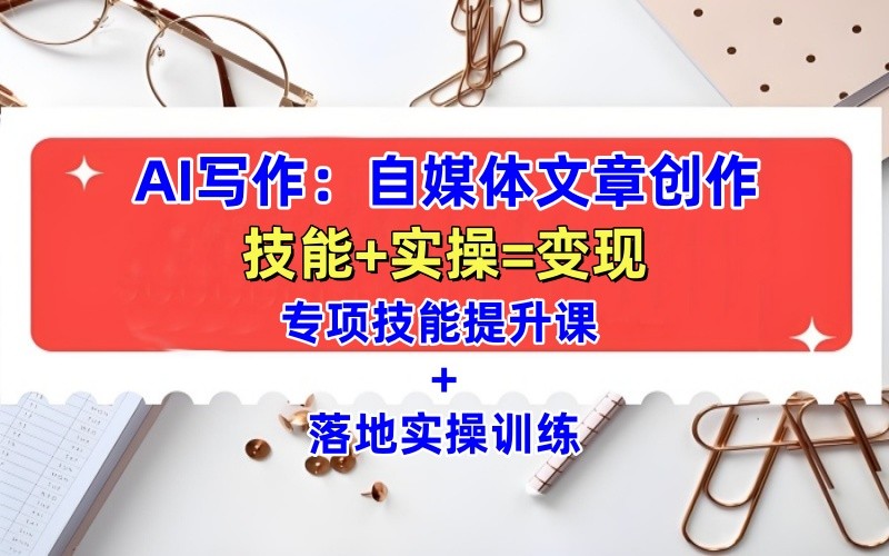 AI写作：自媒体文章创作全方位教学课，技能提升+实操训练 – 战狼项目网_分享创业资讯_最新网络项目资源-战狼项目网