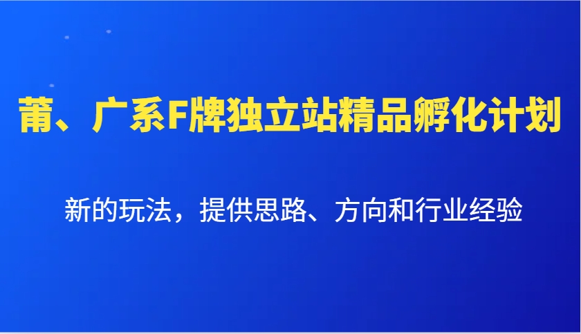 莆、广系F牌独立站精品孵化计划，新的玩法，提供思路、方向和行业经验 – 战狼项目网_分享创业资讯_最新网络项目资源-战狼项目网