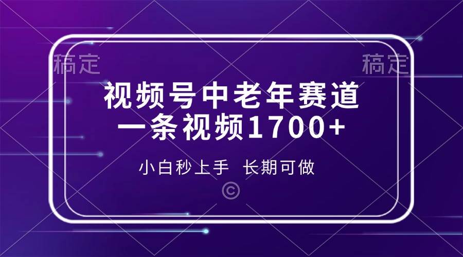 视频号中老年赛道，一条视频1700+，小白秒上手，长期可做 – 战狼项目网_分享创业资讯_最新网络项目资源-战狼项目网