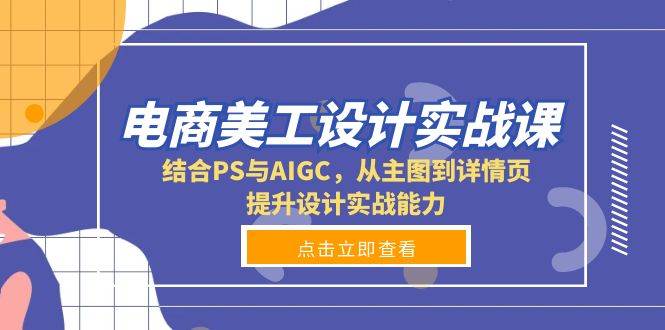 电商美工设计实战课，结合PS与AIGC，从主图到详情页，提升设计实战能力 – 战狼项目网_分享创业资讯_最新网络项目资源-战狼项目网