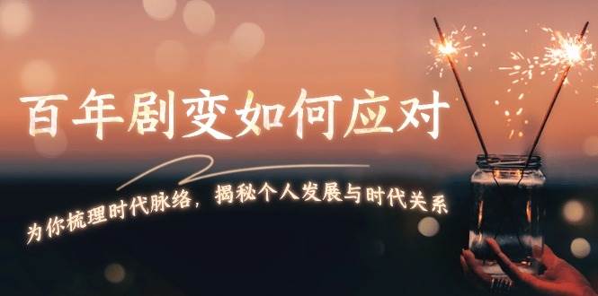 某付费文章：百年剧变如何应对，为你梳理时代脉络，揭秘个人发展与时代关系 – 战狼项目网_分享创业资讯_最新网络项目资源-战狼项目网