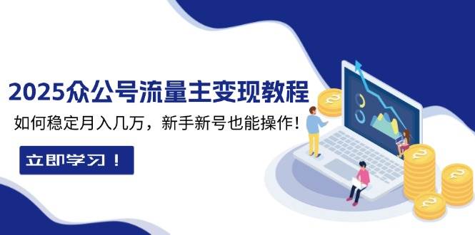2025众公号流量主变现教程：如何稳定月入几万，新手新号也能操作 – 战狼项目网_分享创业资讯_最新网络项目资源-战狼项目网