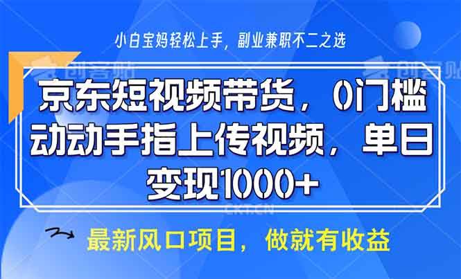 京东短视频带货，0门槛，动动手指上传视频，轻松日入1000+ – 战狼项目网_分享创业资讯_最新网络项目资源-战狼项目网