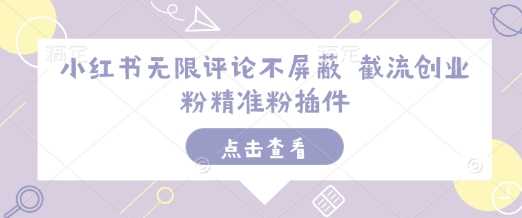 小红书无限评论不屏蔽 截流创业粉精准粉插件 – 战狼项目网_分享创业资讯_最新网络项目资源-战狼项目网
