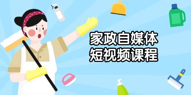家政 自媒体短视频课程：从内容到发布，解析拍摄与剪辑技巧，打造爆款视频 – 战狼项目网_分享创业资讯_最新网络项目资源-战狼项目网
