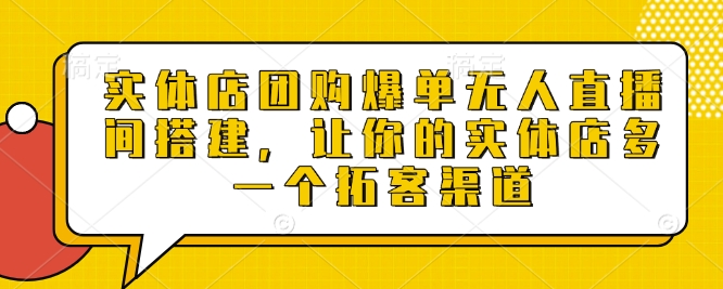 实体店团购爆单无人直播间搭建，让你的实体店多一个拓客渠道 – 战狼项目网_分享创业资讯_最新网络项目资源-战狼项目网