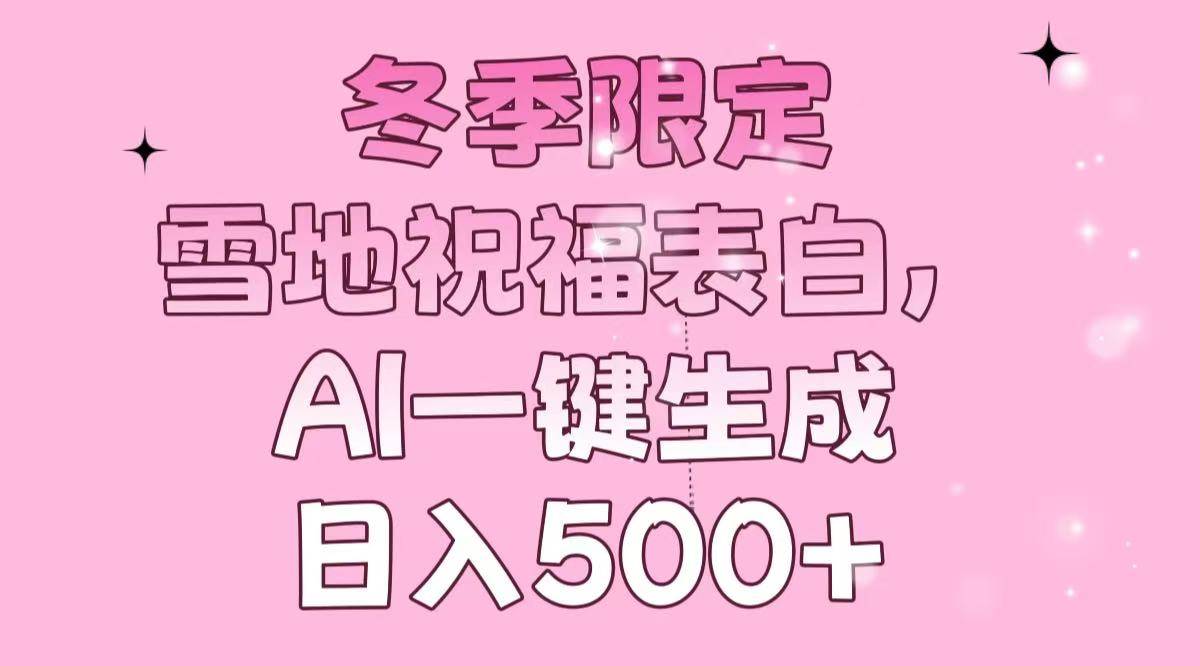 冬季限定，雪地祝福表白，AI一键生成，日入500+ – 战狼项目网_分享创业资讯_最新网络项目资源-战狼项目网