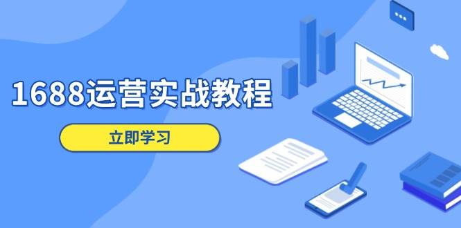 1688运营实战教程：店铺定位/商品管理/爆款打造/数字营销/客户服务等 – 战狼项目网_分享创业资讯_最新网络项目资源-战狼项目网