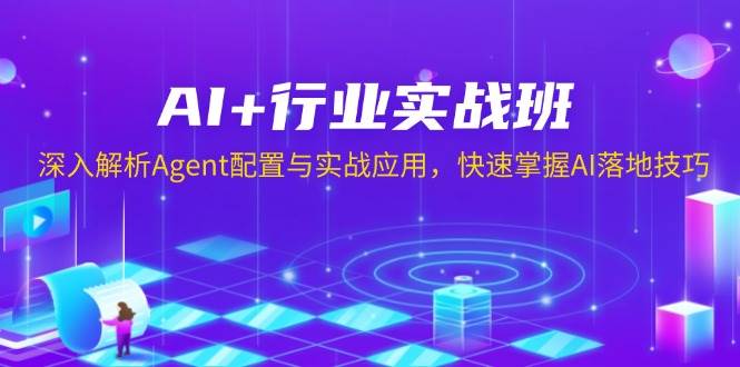 AI+行业实战班，深入解析Agent配置与实战应用，快速掌握AI落地技巧 – 战狼项目网_分享创业资讯_最新网络项目资源-战狼项目网