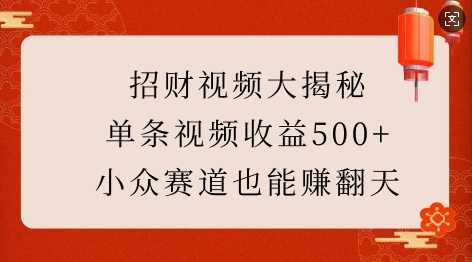 招财视频大揭秘：单条视频收益500+，小众赛道也能挣翻天! – 战狼项目网_分享创业资讯_最新网络项目资源-战狼项目网