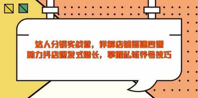 达人分销实战营，店铺搭建四课，助力抖店爆发式增长，掌握私域养号技巧 – 战狼项目网_分享创业资讯_最新网络项目资源-战狼项目网