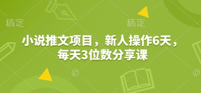 小说推文项目，新人操作6天，每天3位数分享课 – 战狼项目网_分享创业资讯_最新网络项目资源-战狼项目网