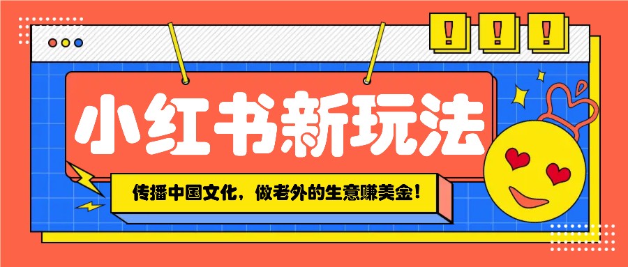 小红书流量新玩法，传播中国传统文化的同时，做老外的生意赚美金！ – 战狼项目网_分享创业资讯_最新网络项目资源-战狼项目网