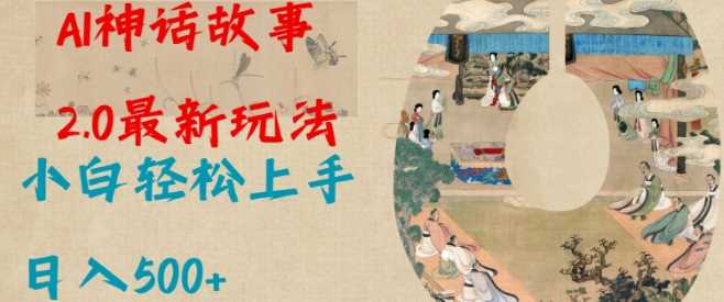 Al神话故事2.0最新玩法，小白轻松上手，日入多张 – 战狼项目网_分享创业资讯_最新网络项目资源-战狼项目网