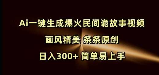 Ai一键生成爆火民间诡故事视频 画风精美 条条原创 日入300+ 简单易上手 – 战狼项目网_分享创业资讯_最新网络项目资源-战狼项目网
