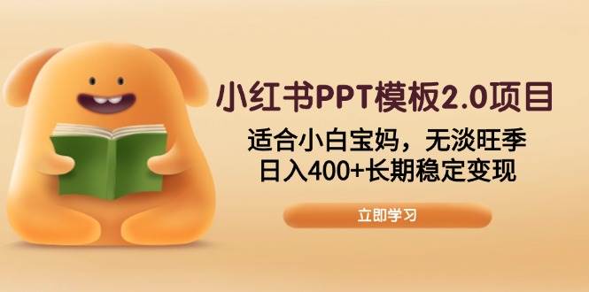 小红书PPT模板2.0项目，适合小白宝妈，无淡旺季，日入400+长期稳定变现 – 战狼项目网_分享创业资讯_最新网络项目资源-战狼项目网