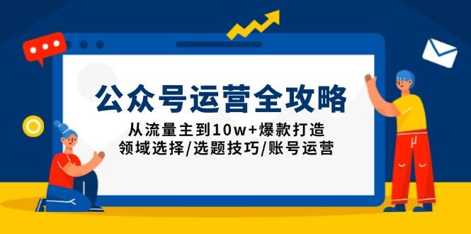 公众号运营全攻略：从流量主到10w+爆款打造，领域选择/选题技巧/账号运营 – 战狼项目网_分享创业资讯_最新网络项目资源-战狼项目网